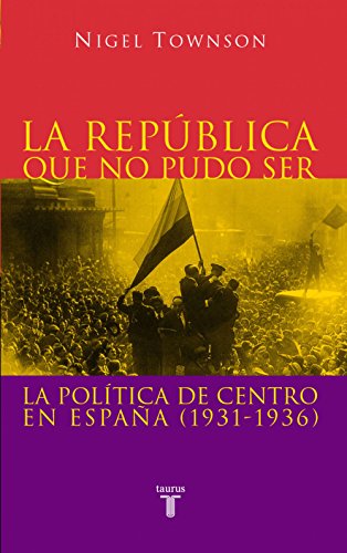 La República que no pudo ser: La política de centro en España (1931-1936)