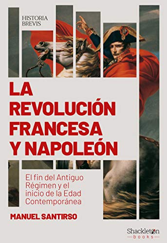 La Revolución francesa y Napoleón: El fin del Antiguo Régimen y el inicio de la Edad Contemporánea (HISTORIA BREVIS)