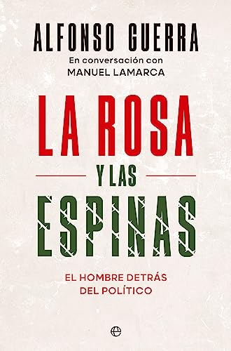 La rosa y las espinas: El hombre detrás del político (BIOGRAFIAS Y MEMORIAS)