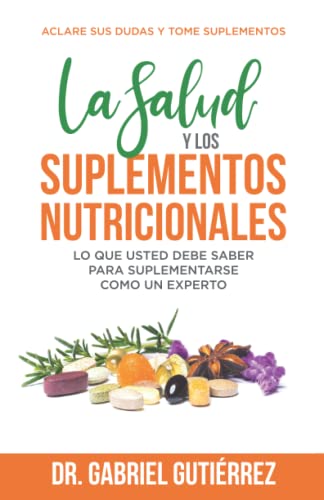 La Salud y los suplementos nutricionales: Lo que usted debe saber para suplementarse como un experto