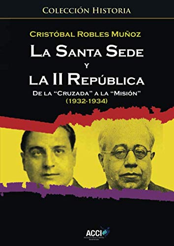 La Santa Sede y la II republica de la `Cruzada´ a la `Misión´ (1932-1934) (ACCI)