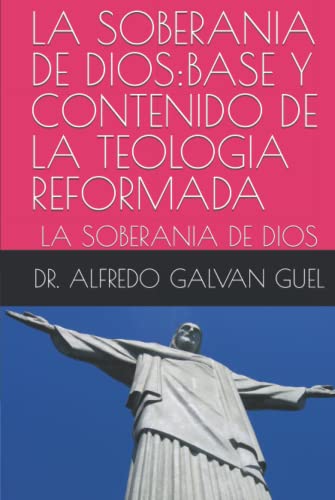 LA SOBERANIA DE DIOS: BASE Y CONTENIDO DE LA TEOLOGIA REFORMADA (MI PENSAMIENTO TEOLOGICO PARA LA POSTERIDAD)