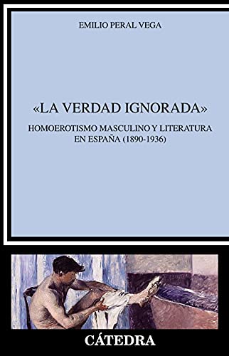"La verdad ignorada": Homoerotismo masculino y literatura en España (1890-1936) (Crítica y estudios literarios)