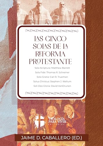 Las Cinco Solas de la Reforma Protestante: El corazon de la teologia evangelica protestante