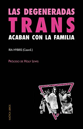 Las degeneradas trans acaban con la familia: Una selección de textos transfeministas y revolucionarios: 7 (Teorías del Caos)