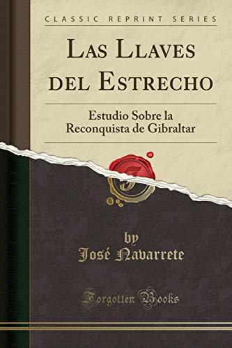 Las Llaves del Estrecho: Estudio Sobre la Reconquista de Gibraltar (Classic Reprint)