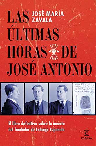 Las últimas horas de José Antonio: El libro definitivo sobre la muerte del fundador de Falange Española (SIN COLECCION)