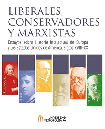 Liberales, conservadores y marxistas: Ensayos sobre Historia Intelectual de Europa y los Estados Unidos de América, siglos XVIII-X