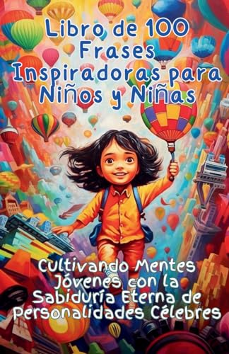 Libro de 100 Frases Inspiradoras para Niños y Niñas: Cultivando Mentes Jóvenes con la Sabiduría Eterna de Personalidades Célebres