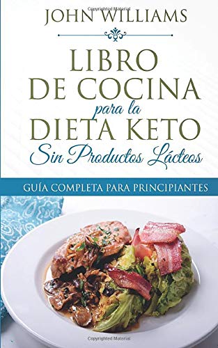 Libro de Cocina para la Dieta Keto Sin Productos Lácteos: Guía para principiantes