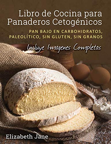 Libro de Cocina para Panaderos Cetogénicos: Pan bajo en carbohidratos, paleolítico, sins gluten, sin granos