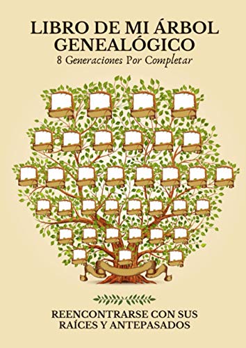 Libro De Mi Árbol Genealógico: Hasta 8 generaciones por completar - Para reencontrarse con sus raíces, antepasados y la historia de su familia