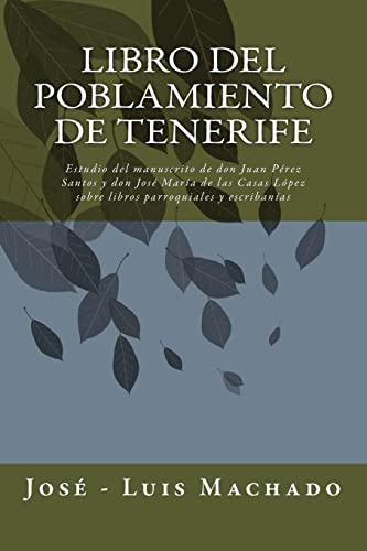 Libro del Poblamiento de Tenerife: Estudio del manuscrito de don Juan Pérez Santos y don José María de las Casas López sobre libros parroquiales y escribanías: Volume 2 (Tomo I)