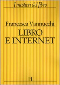 Libro e Internet. Editori, librerie, lettori online (I mestieri del libro)