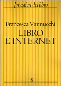 Libro e Internet. Editori, librerie, lettori online (I mestieri del libro)