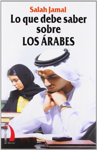 LO QUE DEBE SABER SOBRE LOS ARABES: HISTORIA POLITICA COSTUMBRES SEXO TRATO ETC.. (DEL VIENTO TERRAL)