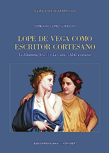 Lope de Vega como escritor cortesano :"La Filomena" (1621) y "La Circe" (1624) a estudio: 34 (Clásicos Hispánicos)