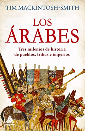 los árabes: Tres milenios de historia de pueblos, tribus e imperios (ATICO HISTORIA)