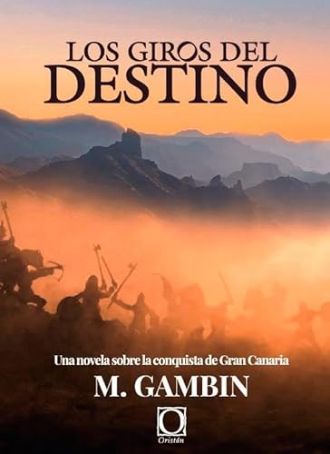 LOS GIROS DEL DESTINO: Una novela sobre la conquista de Gran Canaria