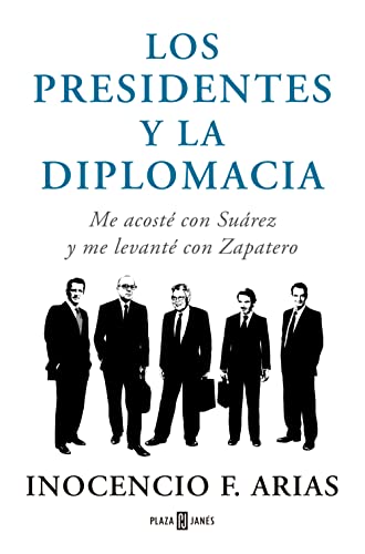 Los presidentes y la diplomacia: Me acosté con Suárez y me levanté con Zapatero (Obras diversas)