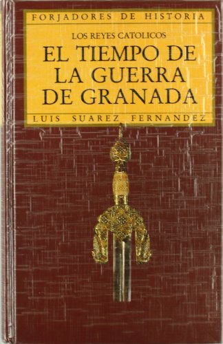 Los Reyes Católicos. El tiempo de la guerra de Granada (Historia y Biografías)