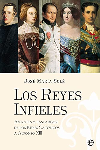 Los Reyes Infieles: Amantes y bastardos: de los Reyes Católicos a Alfonso XIII (BOLSILLO)