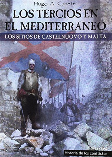 Los Tercios en el Mediterráneo: Los sitios de Castelnuovo y Malta (Historia de los Conflictos)