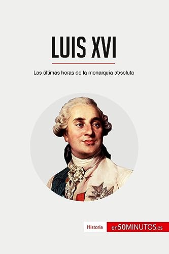 Luis XVI: Las últimas horas de la monarquía absoluta (Historia)