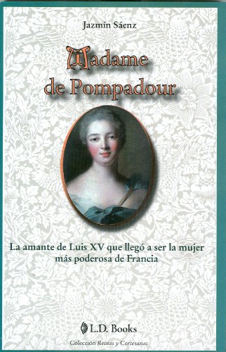 Madame de Pompadour. La amante de Luis XV que llegó a ser la mujer más poderosa de Francia (Reinas y Cortesanas nº 9)