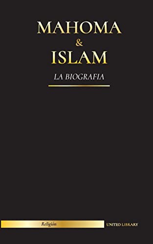 Mahoma & Islam: La biografía - Un santo profeta para nuestro tiempo y una introducción a la historia, las enseñanzas y la cultura del Islam (Religión)