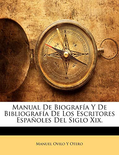 Manual De Biografía Y De Bibliografía De Los Escritores Españoles Del Siglo Xix.