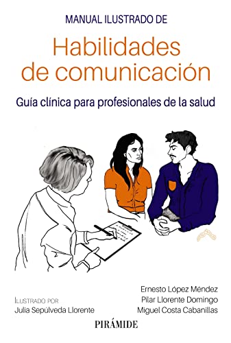 Manual ilustrado de habilidades de comunicación: Guía clínica para profesionales de la salud (Manuales prácticos)