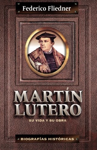 Martín Lutero: Su Vida Y Su Obra (Biografias Historicas)