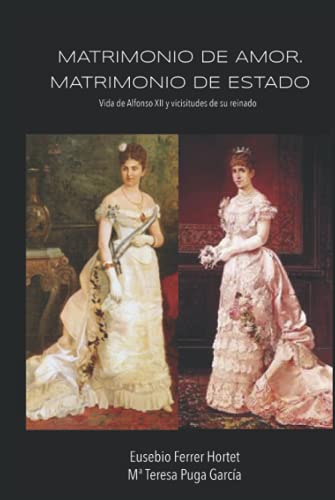 Matrimonio de amor. Matrimonio de Estado.: Vida de Alfonso XII y vicisitudes de su reinado (Biografías Históricas: la Historia de España de 1830 a 1941)
