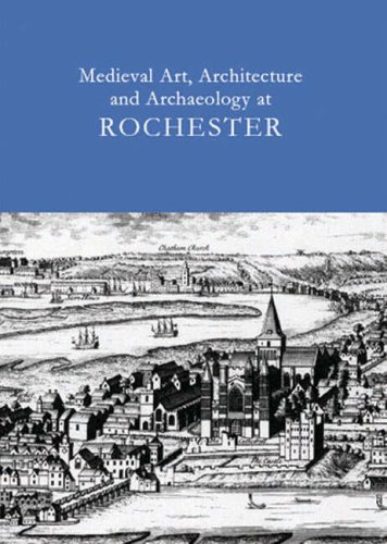 Medieval Art, Architecture and Archaeology at Rochester Vol. 28 (The British Archaeological Association Conference Transactions)