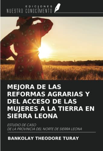 MEJORA DE LAS REFORMAS AGRARIAS Y DEL ACCESO DE LAS MUJERES A LA TIERRA EN SIERRA LEONA: ESTUDIO DE CASO DE LA PROVINCIA DEL NORTE DE SIERRA LEONA