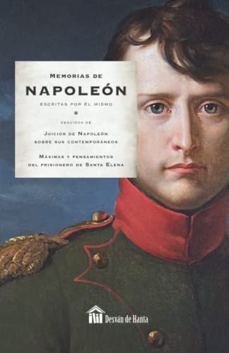 Memorias de Napoleón escritas por él mismo: Seguidas de Máximas y pensamientos del prisionero de Santa Elena