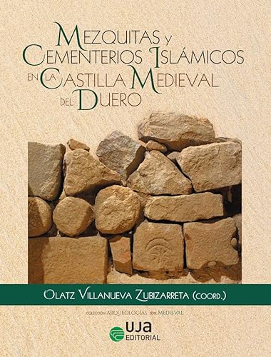 Mezquitas y Cementerios Islámicos en la Castilla Medieval del Duero (Arqueologías)