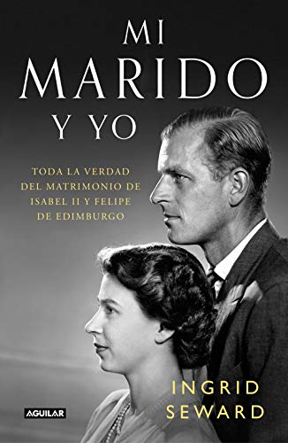 Mi marido y yo: Toda la verdad del matrimonio de Isabel II y Felipe de Edimburgo