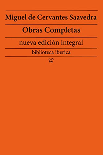 Miguel de Cervantes Saavedra: Obras completas (nueva edición integral): precedido de la biografia del autor (biblioteca iberica nº 23)