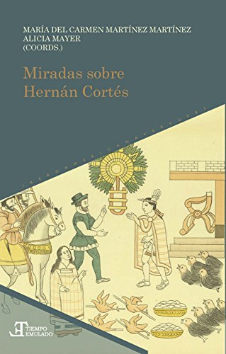 Miradas sobre Hernán Cortés (Tiempo emulado. Historia de América y España)