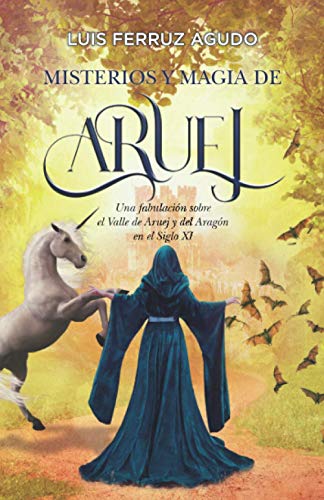 Misterios y magia de Aruej: Una fabulación sobre el Valle de Aruej y del Aragón en el Siglo XI