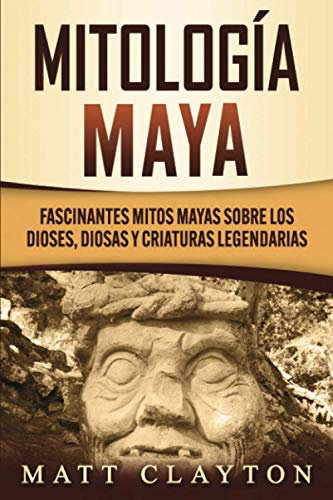 Mitología Maya: Fascinantes mitos mayas sobre los dioses, diosas y criaturas legendarias