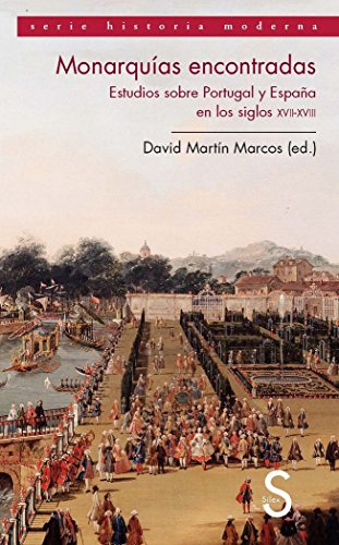 Monarquías encontradas. Estudios sobre Portugal y España en los siglos XVII y XVIII (Serie Historia Moderna)