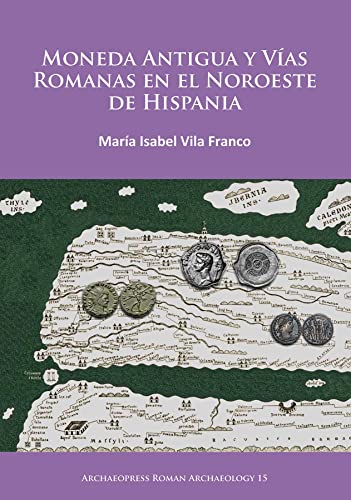 Moneda Antigua y Vías Romanas en el Noroeste de Hispania: 15 (Archaeopress Roman Archaeology)