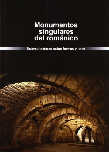 Monumentos singulares del románico. Nuevas lecturas sobre formas y usos (SIN COLECCION)