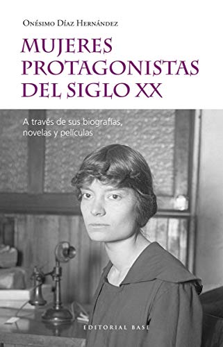 Mujeres Del Siglo XX: A través de sus biografías, novelas y películas: 57 (Base Hispánica)