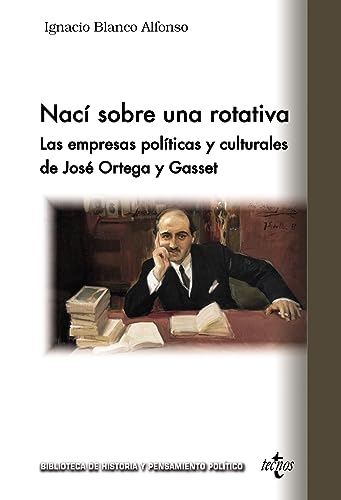 Nací sobre una rotativa: Las empresas culturales de José Ortega y Gasset (Biblioteca de Historia y Pensamiento Político)
