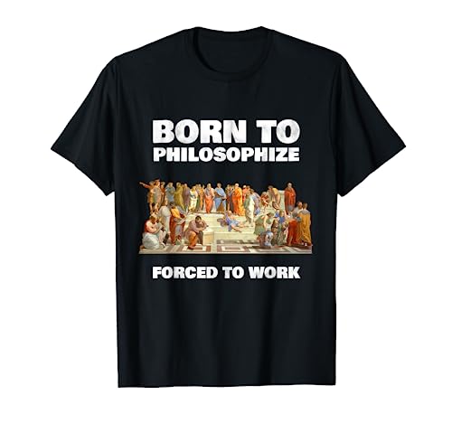 Nacido para filosofar, obligado a trabajar. Camiseta