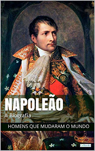 Napoleão Bonaparte: A Biografia (Homens que Mudaram o Mundo) (Portuguese Edition)